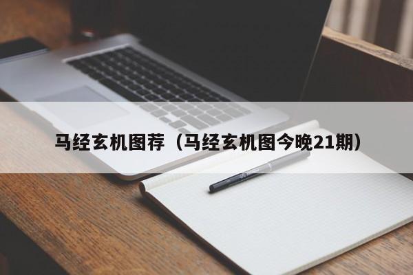 马经玄机图荐,2026新澳正版资料最新网,7777788888精准四肖,马经玄机图今晚21期）